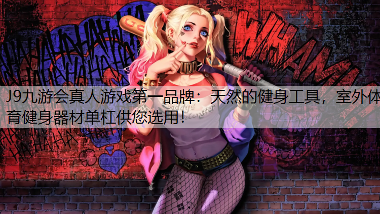 J9九游会真人游戏第一品牌：天然的健身工具，室外体育健身器材单杠供您选用！
