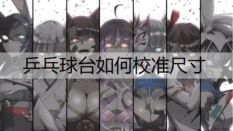 乒乓球台如何校准尺寸
