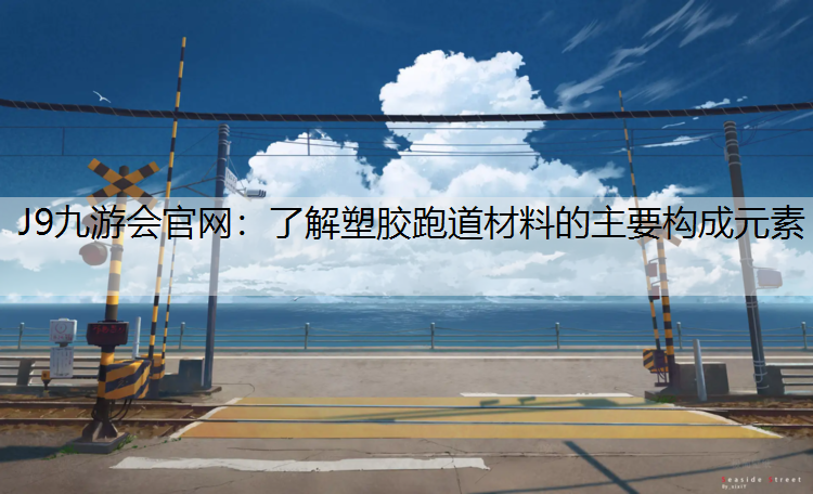 了解塑胶跑道材料的主要构成元素